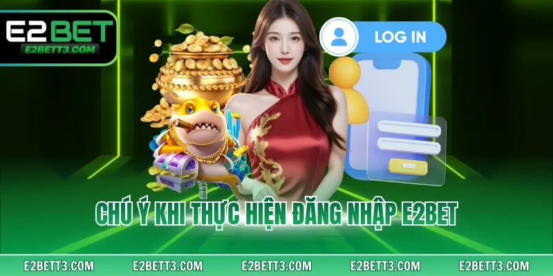 Chú ý khi thực hiện đăng nhập E2BET