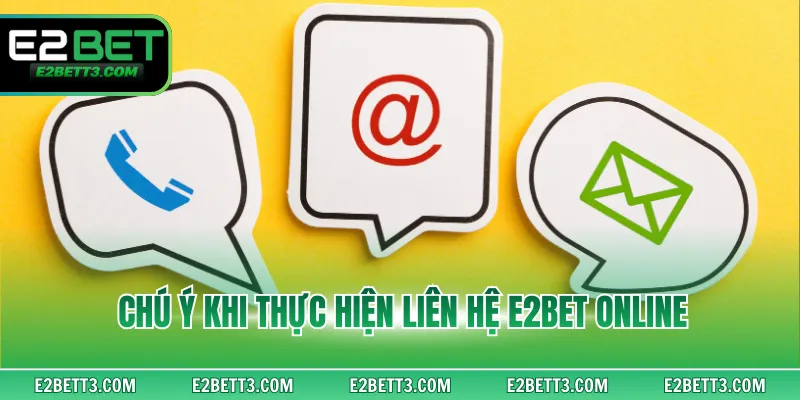 Chú ý khi thực hiện liên hệ E2BET online