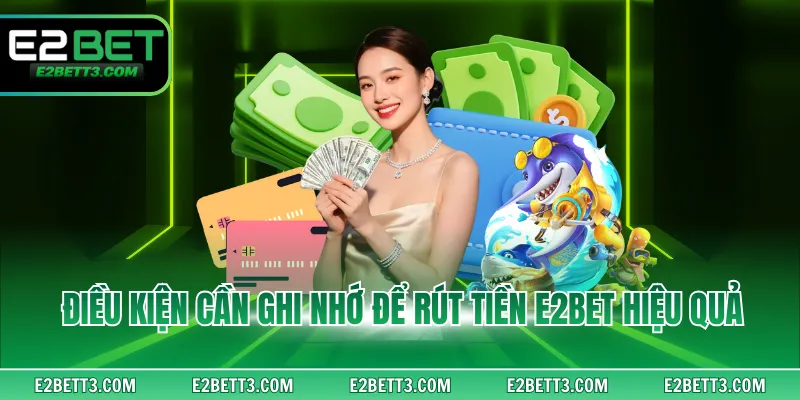 Điều kiện cần ghi nhớ để rút tiền E2BET hiệu quả