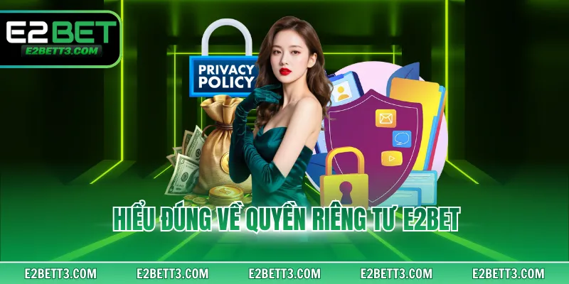Hiểu đúng về quyền riêng tư E2BET
