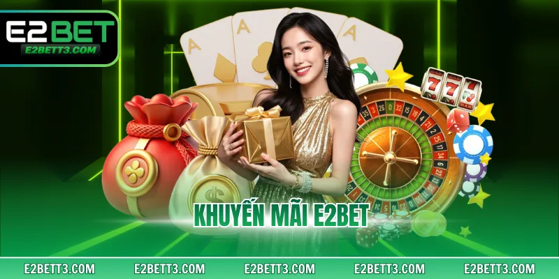 Khuyến Mãi E2BET - Nhận Loạt Ưu Đãi Khủng Mỗi Ngày