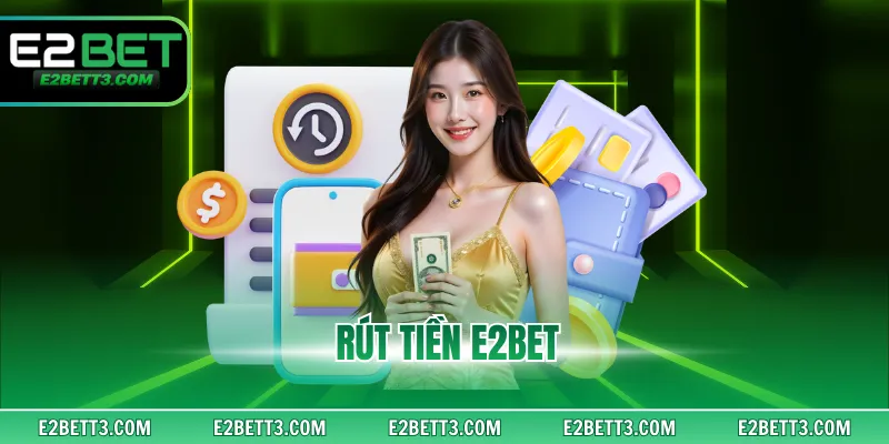 Rút Tiền E2BET - Hướng Dẫn Nhận Thưởng Nhanh Và An Toàn