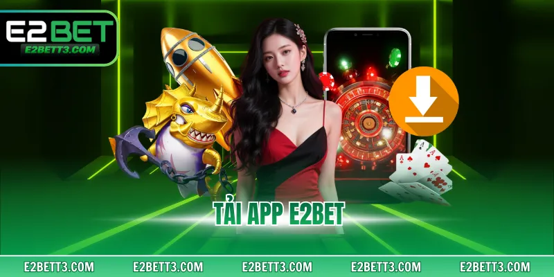 Tải App E2BET - Giải Trí An Toàn Trên Máy IOS, Android