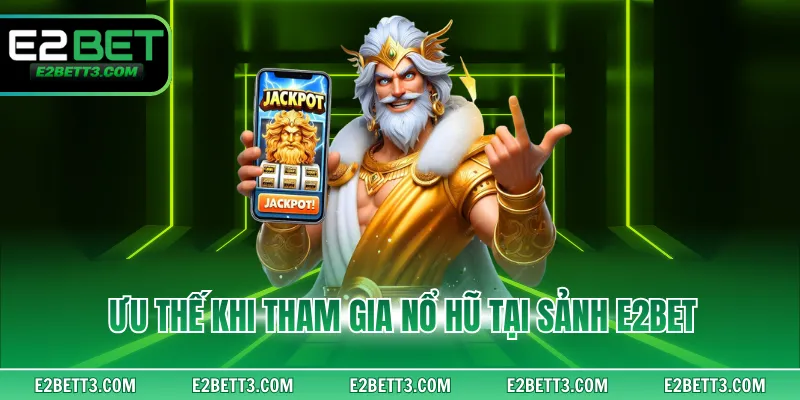 Ưu thế khi tham gia nổ hũ tại sảnh E2BET